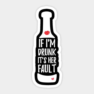 If I'm Drunk It's Her Fault Sticker